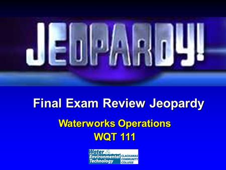 Final Exam Review Jeopardy Waterworks Operations WQT 111 Waterworks Operations WQT 111.