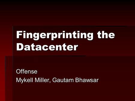 Fingerprinting the Datacenter Offense Mykell Miller, Gautam Bhawsar.