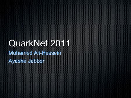 QuarkNet 2011 Mohamed Ali-Hussein Ayasha Jabber. Cosmic Rays Discovered by Victor Hess in 1912 High energy particles (atoms, protons, electrons) traveling.
