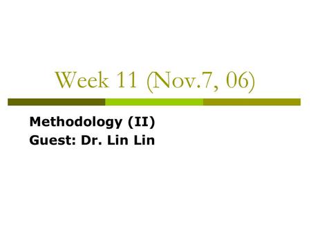 Week 11 (Nov.7, 06) Methodology (II) Guest: Dr. Lin Lin.