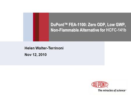 DuPont™ FEA-1100: Zero ODP, Low GWP, Non-Flammable Alternative for DuPont™ FEA-1100: Zero ODP, Low GWP, Non-Flammable Alternative for HCFC-141b Helen Walter-Terrinoni.