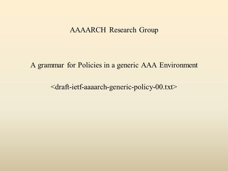 AAAARCH Research Group A grammar for Policies in a generic AAA Environment.