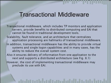 Transactional Middleware Transactional middleware, which includes TP monitors and application servers, provide benefits to distributed computing and EAI.