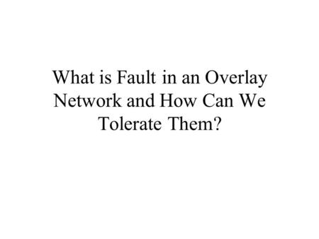 What is Fault in an Overlay Network and How Can We Tolerate Them?