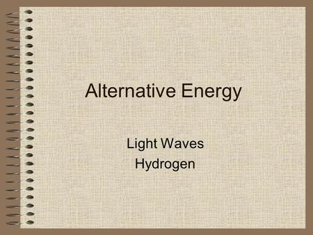 Alternative Energy Light Waves Hydrogen. Photovoltaic Cells Made from semiconductor materials Produce useful current flow when illuminated with light.