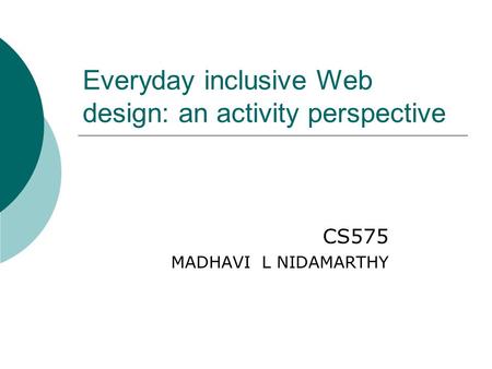 Everyday inclusive Web design: an activity perspective CS575 MADHAVI L NIDAMARTHY.
