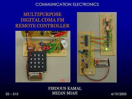 MULTIPURPOSE DIGITAL CDMA FM REMOTE CONTROLLER FIRDOUS KAMAL MIZAN MIAH EE – 513 4/19/2005 COMMUNICATION ELECTRONICS.