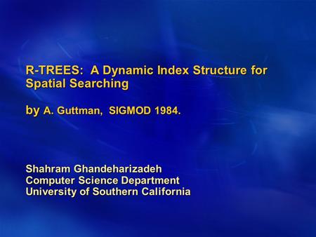 R-TREES: A Dynamic Index Structure for Spatial Searching by A. Guttman, SIGMOD 1984. Shahram Ghandeharizadeh Computer Science Department University of.