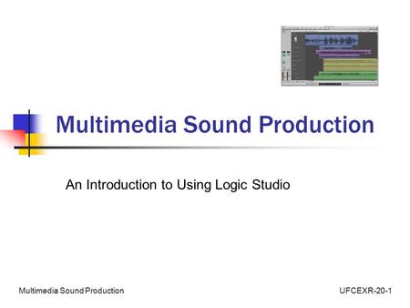 UFCEXR-20-1Multimedia Sound Production An Introduction to Using Logic Studio.