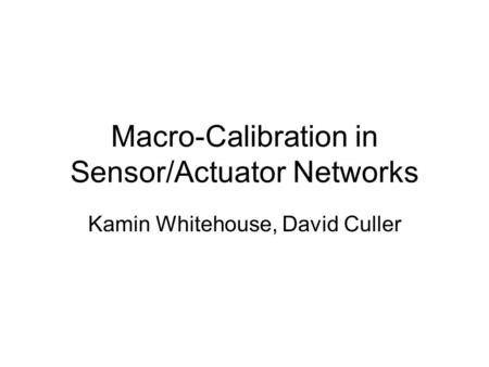 Macro-Calibration in Sensor/Actuator Networks Kamin Whitehouse, David Culler.