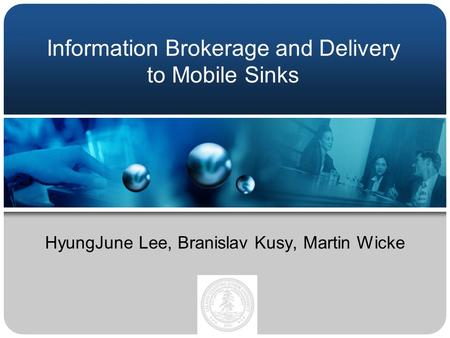 Information Brokerage and Delivery to Mobile Sinks HyungJune Lee, Branislav Kusy, Martin Wicke.