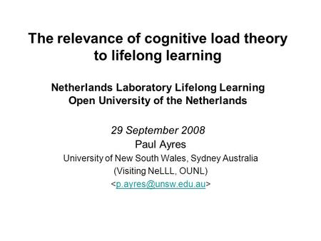 The relevance of cognitive load theory to lifelong learning Netherlands Laboratory Lifelong Learning Open University of the Netherlands 29 September 2008.