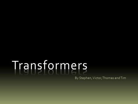 By Stephen, Victor, Thomas and Tim. What Is a Transformer? A device designed to transfer energy from one electrical circuit to another.