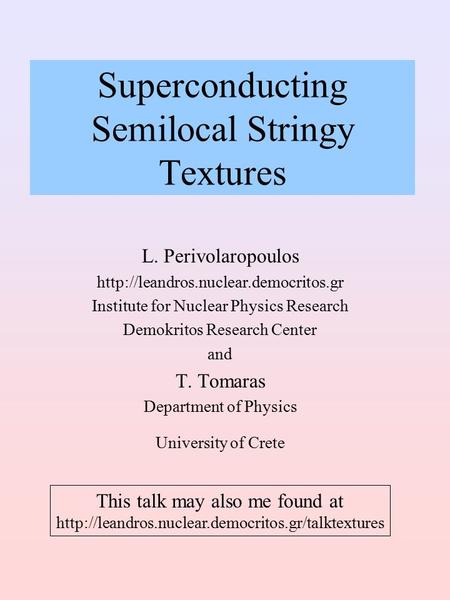 Superconducting Semilocal Stringy Textures L. Perivolaropoulos  Institute for Nuclear Physics Research Demokritos.