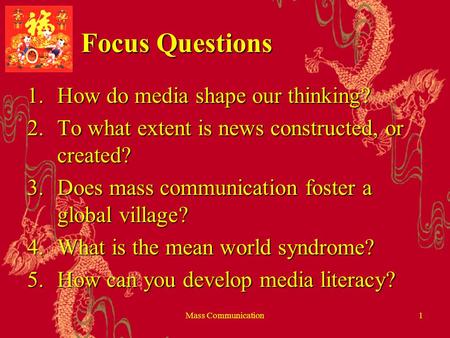 Mass Communication1 Focus Questions 1.How do media shape our thinking? 2.To what extent is news constructed, or created? 3.Does mass communication foster.