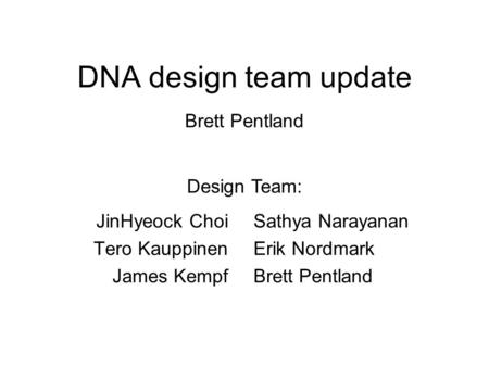 DNA design team update JinHyeock Choi Tero Kauppinen James Kempf Sathya Narayanan Erik Nordmark Brett Pentland Design Team: Brett Pentland.