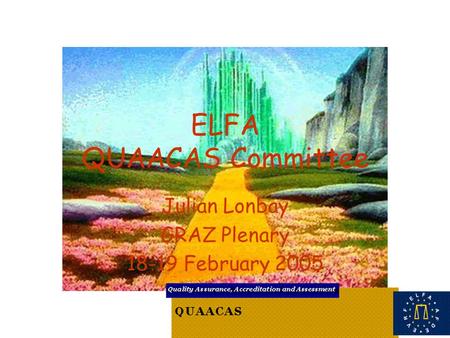 ELFA QUAACAS Committee Julian Lonbay GRAZ Plenary 18-19 February 2005.