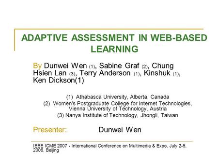 ADAPTIVE ASSESSMENT IN WEB-BASED LEARNING By Dunwei Wen (1), Sabine Graf (2), Chung Hsien Lan (3), Terry Anderson (1), Kinshuk (1), Ken Dickson(1) (1)