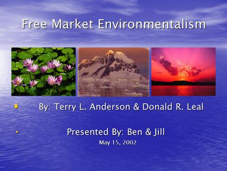 Free Market Environmentalism Free Market Environmentalism By: Terry L. Anderson & Donald R. Leal By: Terry L. Anderson & Donald R. Leal Presented By: Ben.