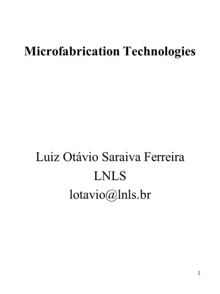 1 Microfabrication Technologies Luiz Otávio Saraiva Ferreira LNLS