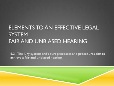 Elements to an effective legal system Fair and unbiased hearing
