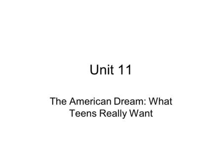 Unit 11 The American Dream: What Teens Really Want.