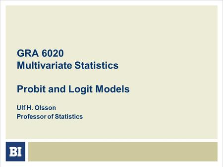 GRA 6020 Multivariate Statistics Probit and Logit Models Ulf H. Olsson Professor of Statistics.