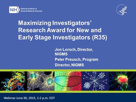 4/17/2017 Maximizing Investigators’ Research Award for New and Early Stage Investigators (R35) Jon Lorsch, Director, NIGMS Peter Preusch, Program Director,