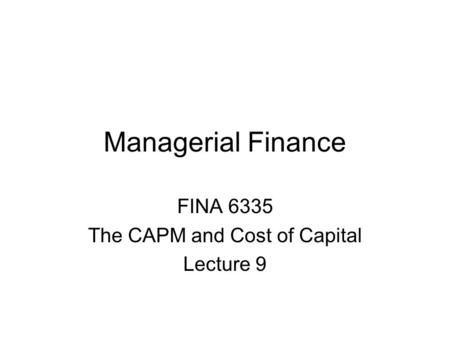 FINA 6335 The CAPM and Cost of Capital Lecture 9