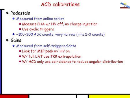 ACD calibrations Pedestals Measured from online script Measure PHA w/ HV off, no charge injection Use cyclic triggers ~100-300 ADC counts, very narrow.