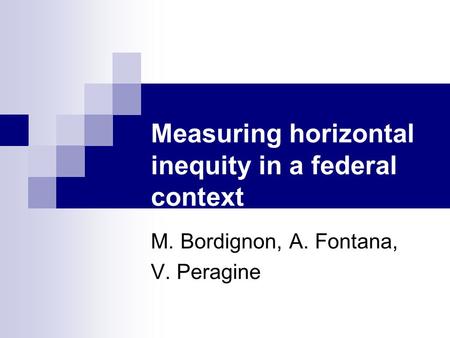 Measuring horizontal inequity in a federal context M. Bordignon, A. Fontana, V. Peragine.