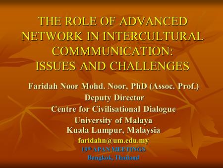 THE ROLE OF ADVANCED NETWORK IN INTERCULTURAL COMMMUNICATION: ISSUES AND CHALLENGES Faridah Noor Mohd. Noor, PhD (Assoc. Prof.) Deputy Director Deputy.