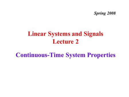 Continuous-Time System Properties Linear Systems and Signals Lecture 2 Spring 2008.