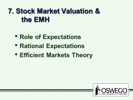 7. Stock Market Valuation & the EMH Role of Expectations Rational Expectations Efficient Markets Theory Role of Expectations Rational Expectations Efficient.