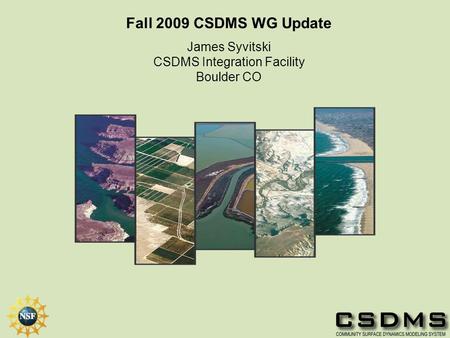 Fall 2009 CSDMS WG Update James Syvitski CSDMS Integration Facility Boulder CO.