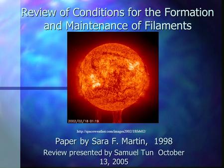 Review of Conditions for the Formation and Maintenance of Filaments Paper by Sara F. Martin, 1998 Review presented by Samuel Tun October 13, 2005