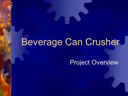 Beverage Can Crusher Project Overview. Outline Loren Lobbestael  Introduction  Objective  Organizational Structure  Project Approach  Background.