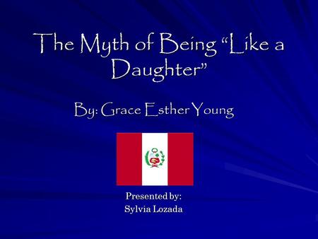 The Myth of Being “Like a Daughter” By: Grace Esther Young Presented by: Sylvia Lozada.