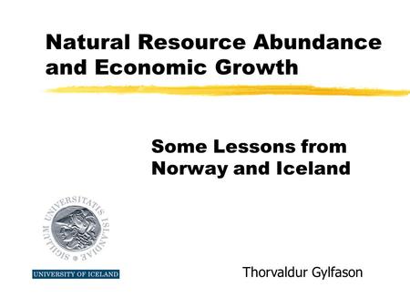 Natural Resource Abundance and Economic Growth Some Lessons from Norway and Iceland Thorvaldur Gylfason.