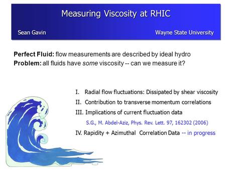 Perfect Fluid: flow measurements are described by ideal hydro Problem: all fluids have some viscosity -- can we measure it? I. Radial flow fluctuations: