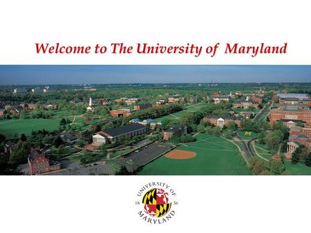 Welcome to The University of Maryland. The UM College Park campus: 262 buildings on 1,200 acres.
