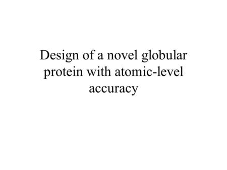 Design of a novel globular protein with atomic-level accuracy.