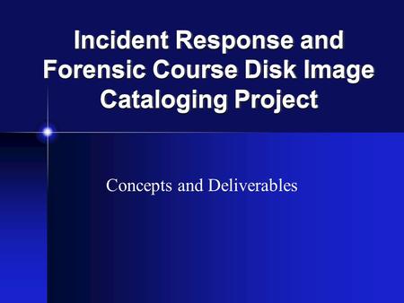Incident Response and Forensic Course Disk Image Cataloging Project Concepts and Deliverables.