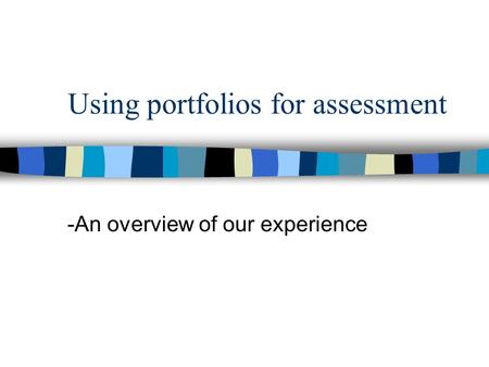 Using portfolios for assessment -An overview of our experience.