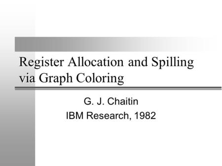 Register Allocation and Spilling via Graph Coloring G. J. Chaitin IBM Research, 1982.