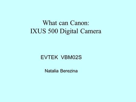 What can Canon: IXUS 500 Digital Camera EVTEK VBM02S Natalia Berezina.