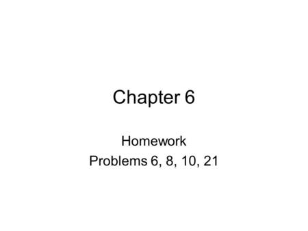 Chapter 6 Homework Problems 6, 8, 10, 21. Problem 6.