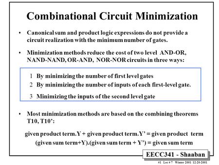 EECC341 - Shaaban #1 Lec # 7 Winter 2001 12-20-2001 Combinational Circuit Minimization Canonical sum and product logic expressions do not provide a circuit.