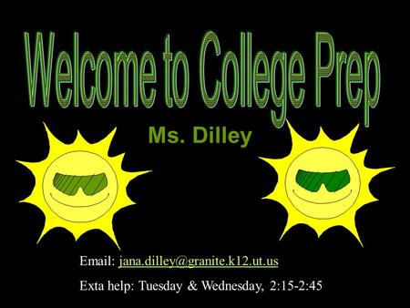 Ms. Dilley   Exta help: Tuesday & Wednesday, 2:15-2:45.