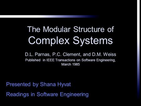 The Modular Structure of Complex Systems D.L. Parnas, P.C. Clement, and D.M. Weiss Published in IEEE Transactions on Software Engineering, March 1985 Presented.